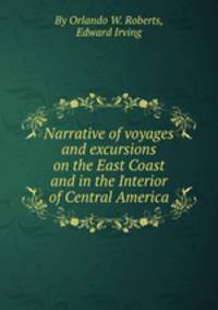 Narrative of voyages and excursions on the East Coast and in the Interior of Central America
