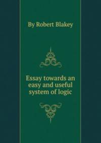 Essay towards an easy and useful system of logic