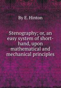 Stenography; or, an easy system of short-hand, upon mathematical and mechanical principles