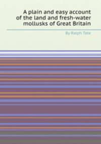 A plain and easy account of the land and fresh-water mollusks of Great Britain