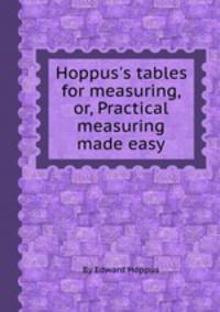 Hoppus`s tables for measuring, or, Practical measuring made easy