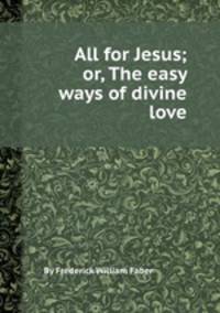 All for Jesus; or, The easy ways of divine love