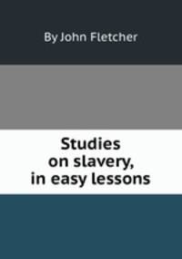 Studies on slavery, in easy lessons