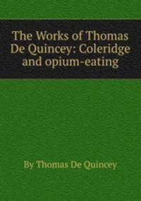 The Works of Thomas De Quincey: Coleridge and opium-eating