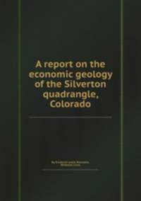 A report on the economic geology of the Silverton quadrangle, Colorado