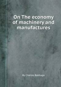 On The economy of machinery and manufactures
