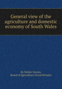 General view of the agriculture and domestic economy of South Wales