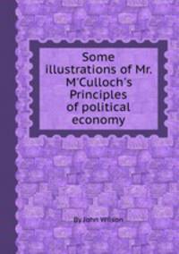 Some illustrations of Mr. M`Culloch`s Principles of political economy