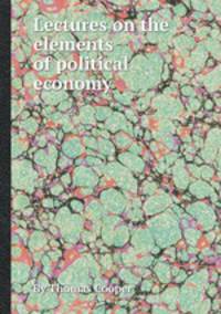 Lectures on the elements of political economy