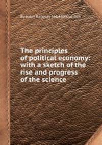 The principles of political economy: with a sketch of the rise and progress of the science