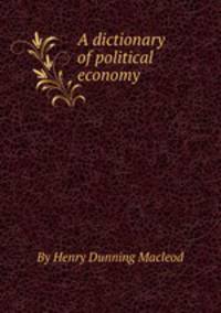 A dictionary of political economy