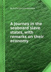A journey in the seaboard slave states, with remarks on their economy