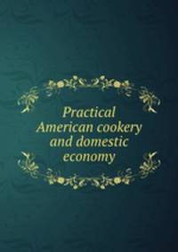 Practical American cookery and domestic economy