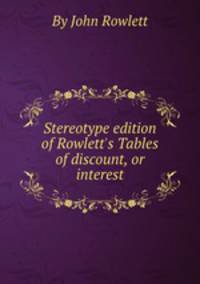 Stereotype edition of Rowlett`s Tables of discount, or interest