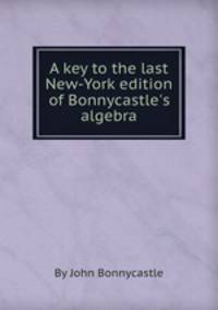 A key to the last New-York edition of Bonnycastle`s algebra