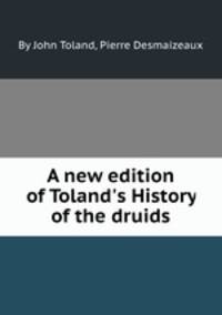 A new edition of Toland`s History of the druids