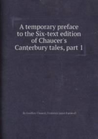 A temporary preface to the Six-text edition of Chaucer`s Canterbury tales, part 1