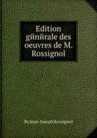 Edition gйnйrale des oeuvres de M. Rossignol