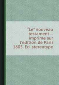 "Le” nouveau testament ... imprime sur l`edition de Paris 1805. Ed. stereotype