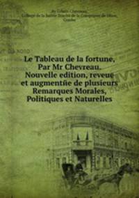 Le Tableau de la fortune, Par Mr Chevreau. Nouvelle edition, reveue et augmentйe de plusieurs Remarques Morales, Politiques et Naturelles