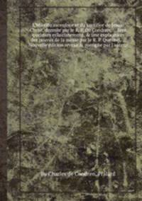 L'idee du sacerdoce et du sacrifice de Jesus-Christ, donnee par le R. P. De Condren, Avec quelques eclaicissemens, & une explication des prieres de la messe par le R. P. Quesnel, Nouvelle edition reveьe & corrigee par l'auteur