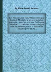 Les Provinciales ou Lettres йcrites par Louis de Montalte а un provincial de ses amis... avec les notes de Guillaume Wendrock... traduites en franзois [par Mlle de Joncoux] sur la V. Edition de 1660 [sic pour 1679]...