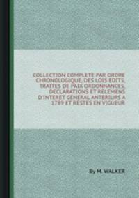 COLLECTION COMPLETE PAR ORDRE CHRONOLOGIQUE, DES LOIS EDITS, TRAITES DE PAIX ORDONNANCES, DECLARATIONS ET RELEMENS D`INTERET GENERAL ANTERIURS A 1789 ET RESTES EN VIGUEUR