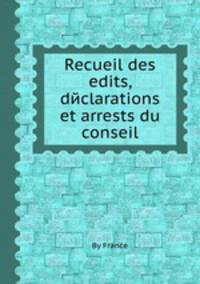 Recueil des edits, dйclarations et arrests du conseil