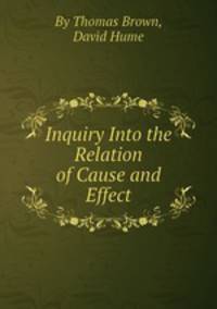 Inquiry Into the Relation of Cause and Effect