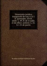 Dissertatio juridica inauguralis de Leg. 6. §. I. D. quemadm. servit. amitt. L. 49. D. de re judic. et de effect. sentent. L. 21. §. I. D. de pactis