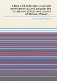A true and exact particular and inventory of all and singular the estate and effects whatsoever, of Thomas Warren, ...