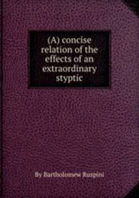 (A) concise relation of the effects of an extraordinary styptic