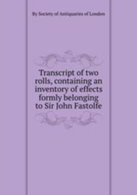 Transcript of two rolls, containing an inventory of effects formly belonging to Sir John Fastolfe