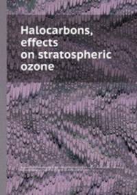 Halocarbons, effects on stratospheric ozone