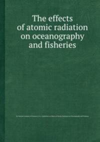 The effects of atomic radiation on oceanography and fisheries
