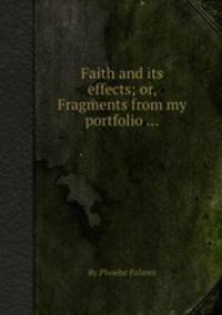 Faith and its effects; or, Fragments from my portfolio ...