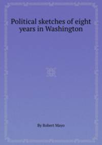 Political sketches of eight years in Washington