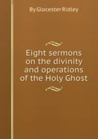 Eight sermons on the divinity and operations of the Holy Ghost