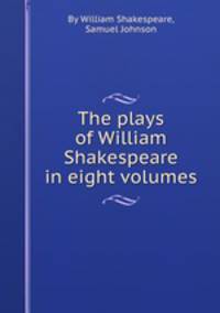 The plays of William Shakespeare in eight volumes