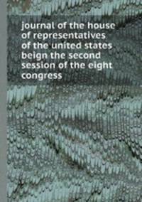 journal of the house of representatives of the united states beign the second session of the eight congress