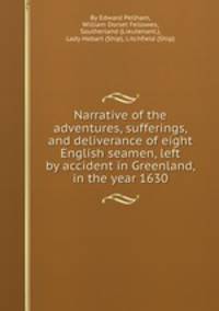 Narrative of the adventures, sufferings, and deliverance of eight English seamen, left by accident in Greenland, in the year 1630