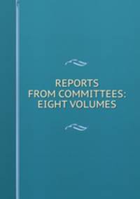 REPORTS FROM COMMITTEES: EIGHT VOLUMES