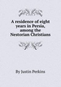 A residence of eight years in Persia, among the Nestorian Christians