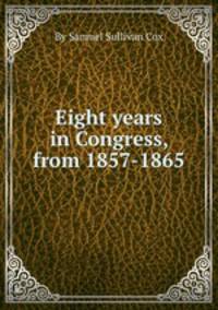 Eight years in Congress, from 1857-1865