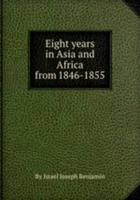 Eight years in Asia and Africa from 1846-1855