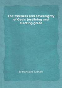 The freeness and sovereignty of God`s justifying and electing grace