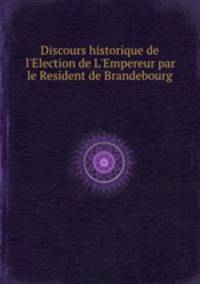 Discours historique de l`Election de L`Empereur par le Resident de Brandebourg