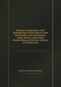 Museum museorum oder vollstдndige Schau-Bьhne aller Materialen und Specereyen nebst deren natьrlichen Beschreibung, Election, Nutzen und Gebrauch