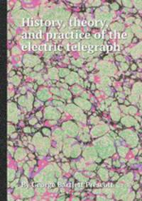 History, theory, and practice of the electric telegraph