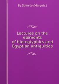 Lectures on the elements of hieroglyphics and Egyptian antiquities